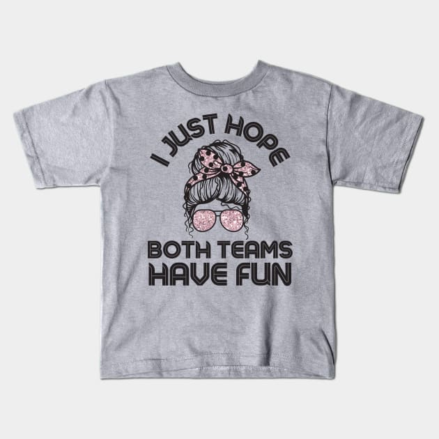 I just hope both teams have fun messy bun women Kids T-Shirt by Teewyld